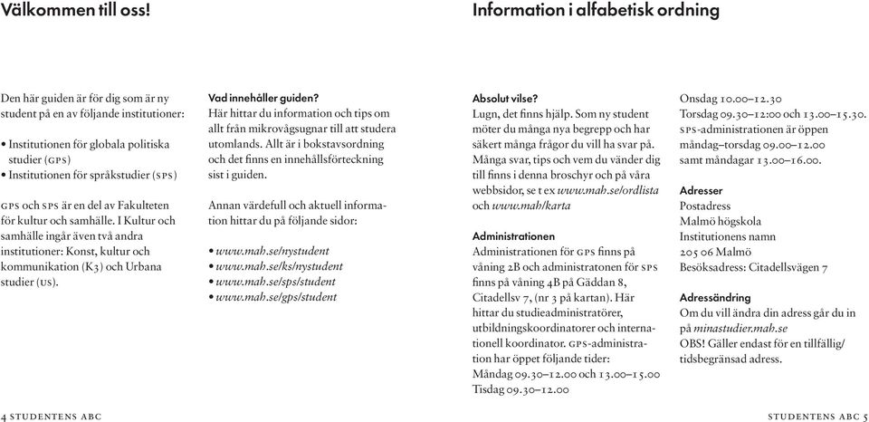 gps och sps är en del av Fakulteten för kultur och samhälle. I Kultur och samhälle ingår även två andra institutioner: Konst, kultur och kommunikation (K3) och Urbana studier (us).