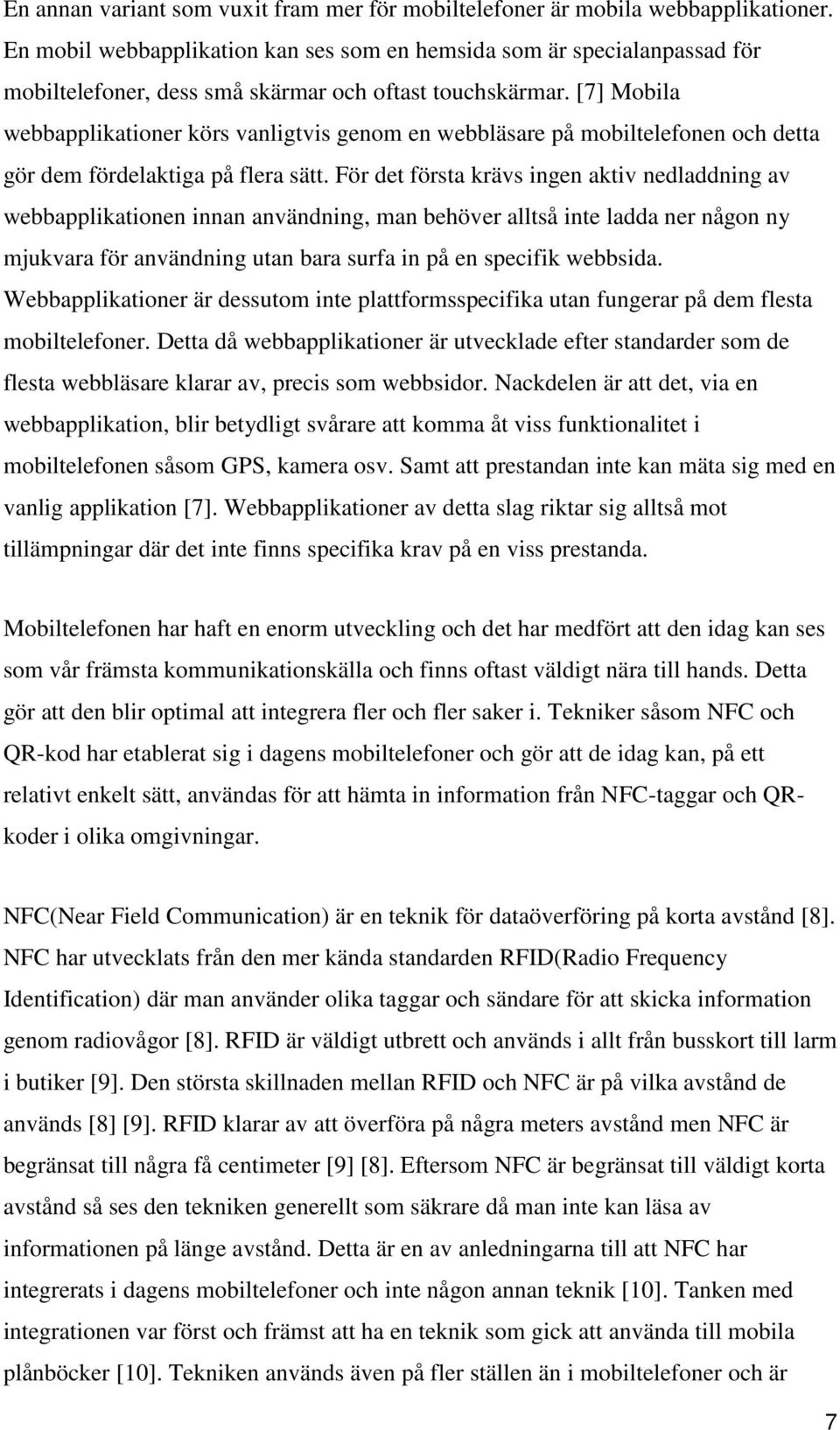 [7] Mobila webbapplikationer körs vanligtvis genom en webbläsare på mobiltelefonen och detta gör dem fördelaktiga på flera sätt.