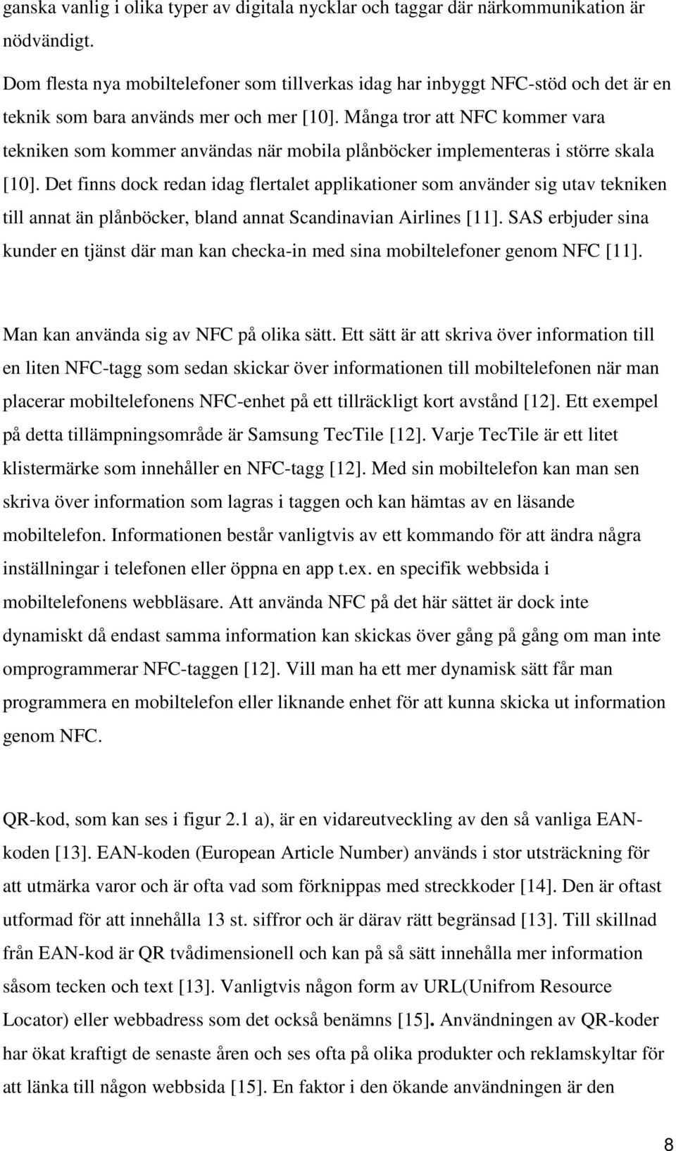 Många tror att NFC kommer vara tekniken som kommer användas när mobila plånböcker implementeras i större skala [10].