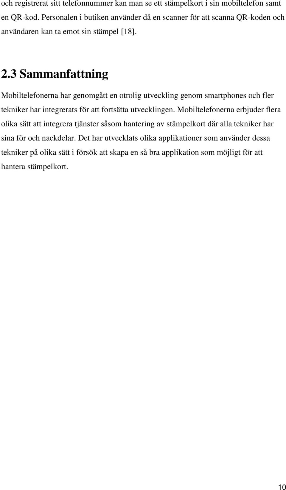 3 Sammanfattning Mobiltelefonerna har genomgått en otrolig utveckling genom smartphones och fler tekniker har integrerats för att fortsätta utvecklingen.