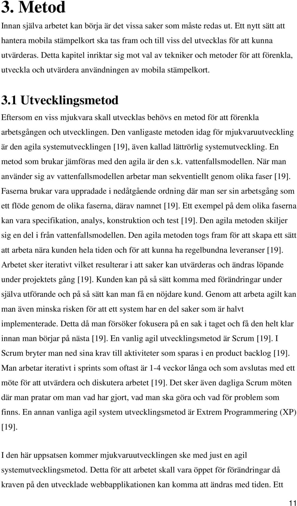 1 Utvecklingsmetod Eftersom en viss mjukvara skall utvecklas behövs en metod för att förenkla arbetsgången och utvecklingen.