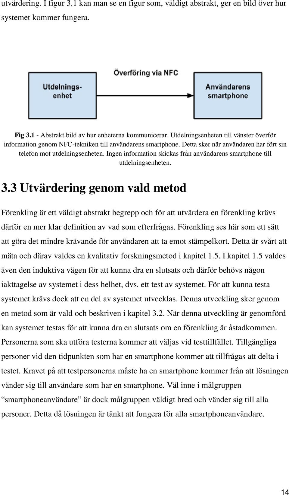 Ingen information skickas från användarens smartphone till utdelningsenheten. 3.