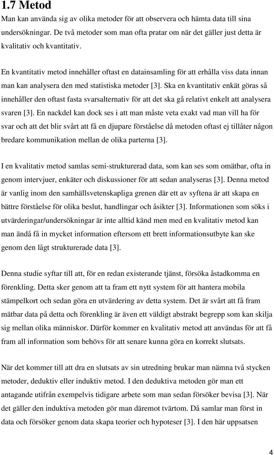 Ska en kvantitativ enkät göras så innehåller den oftast fasta svarsalternativ för att det ska gå relativt enkelt att analysera svaren [3].