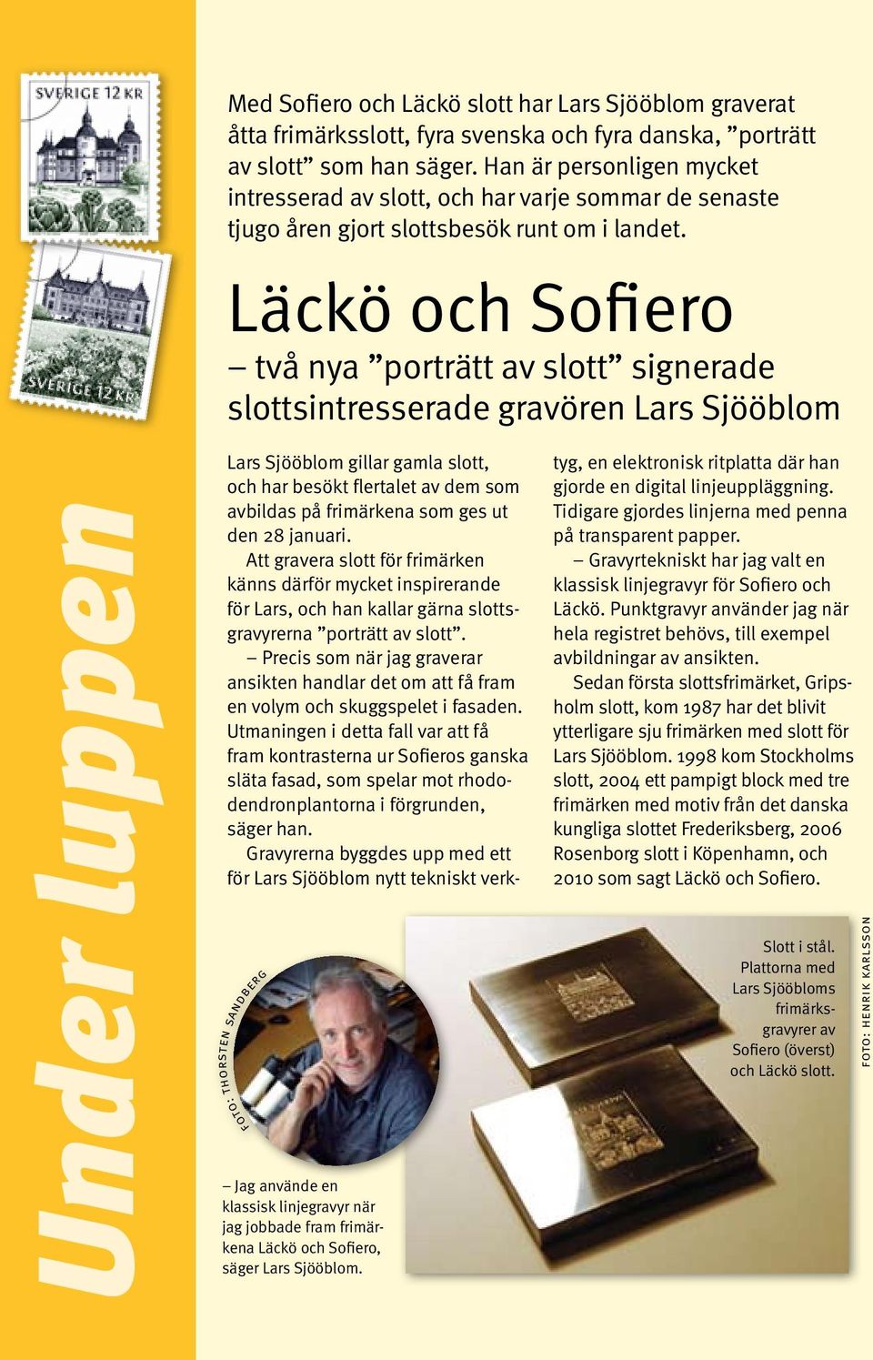 Läckö och Sofiero två nya porträtt av slott signerade slottsintresserade gravören Lars Sjööblom Under luppen foto: thorsten sandberg Jag använde en klassisk linjegravyr när jag jobbade fram