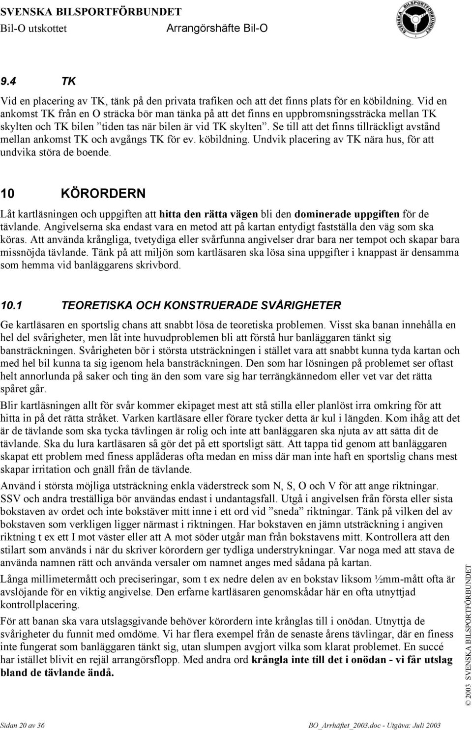 Se till att det finns tillräckligt avstånd mellan ankomst TK och avgångs TK för ev. köbildning. Undvik placering av TK nära hus, för att undvika störa de boende.