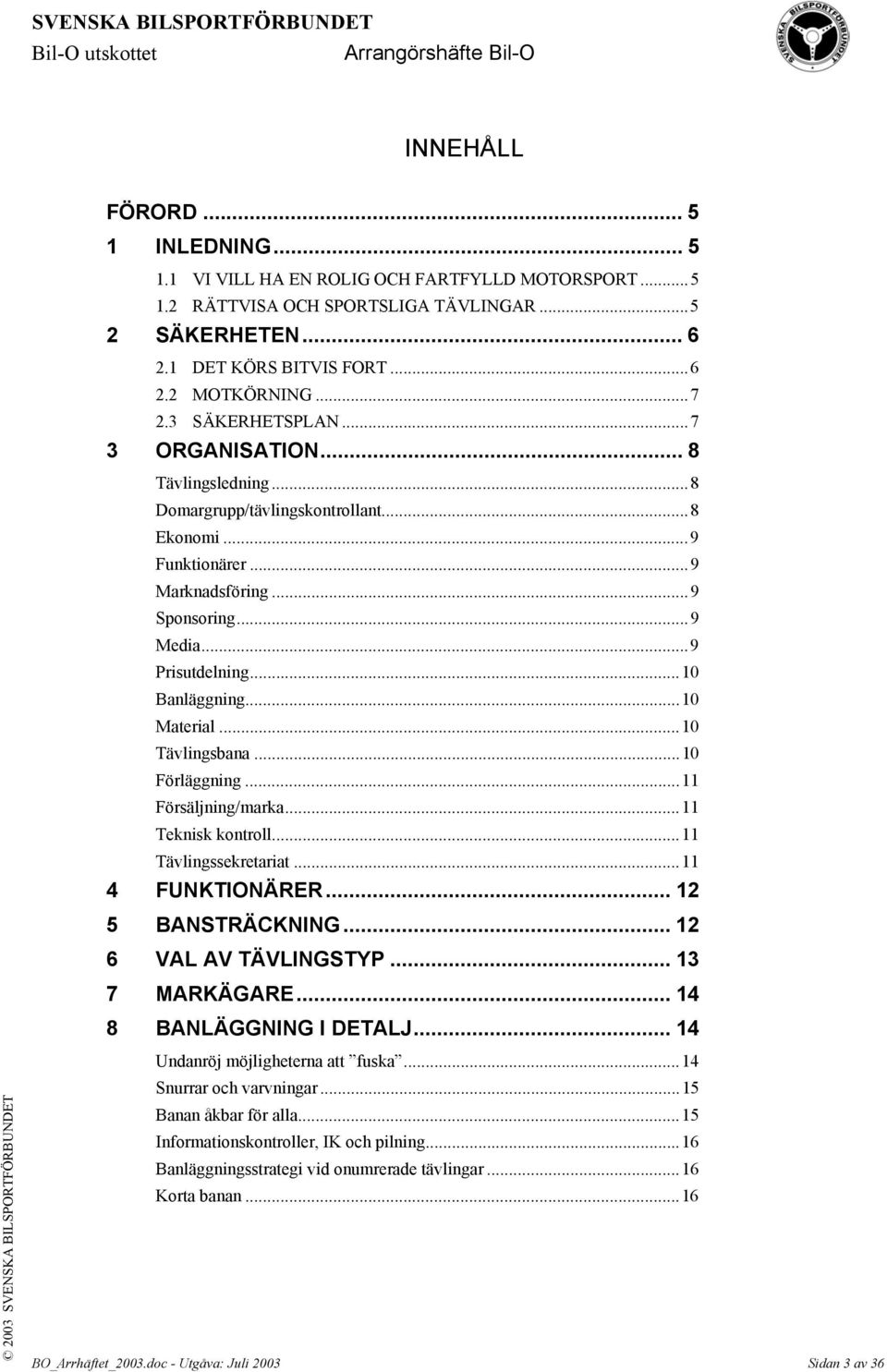 ..10 Material...10 Tävlingsbana...10 Förläggning...11 Försäljning/marka...11 Teknisk kontroll...11 Tävlingssekretariat...11 4 FUNKTIONÄRER... 12 5 BANSTRÄCKNING... 12 6 VAL AV TÄVLINGSTYP.