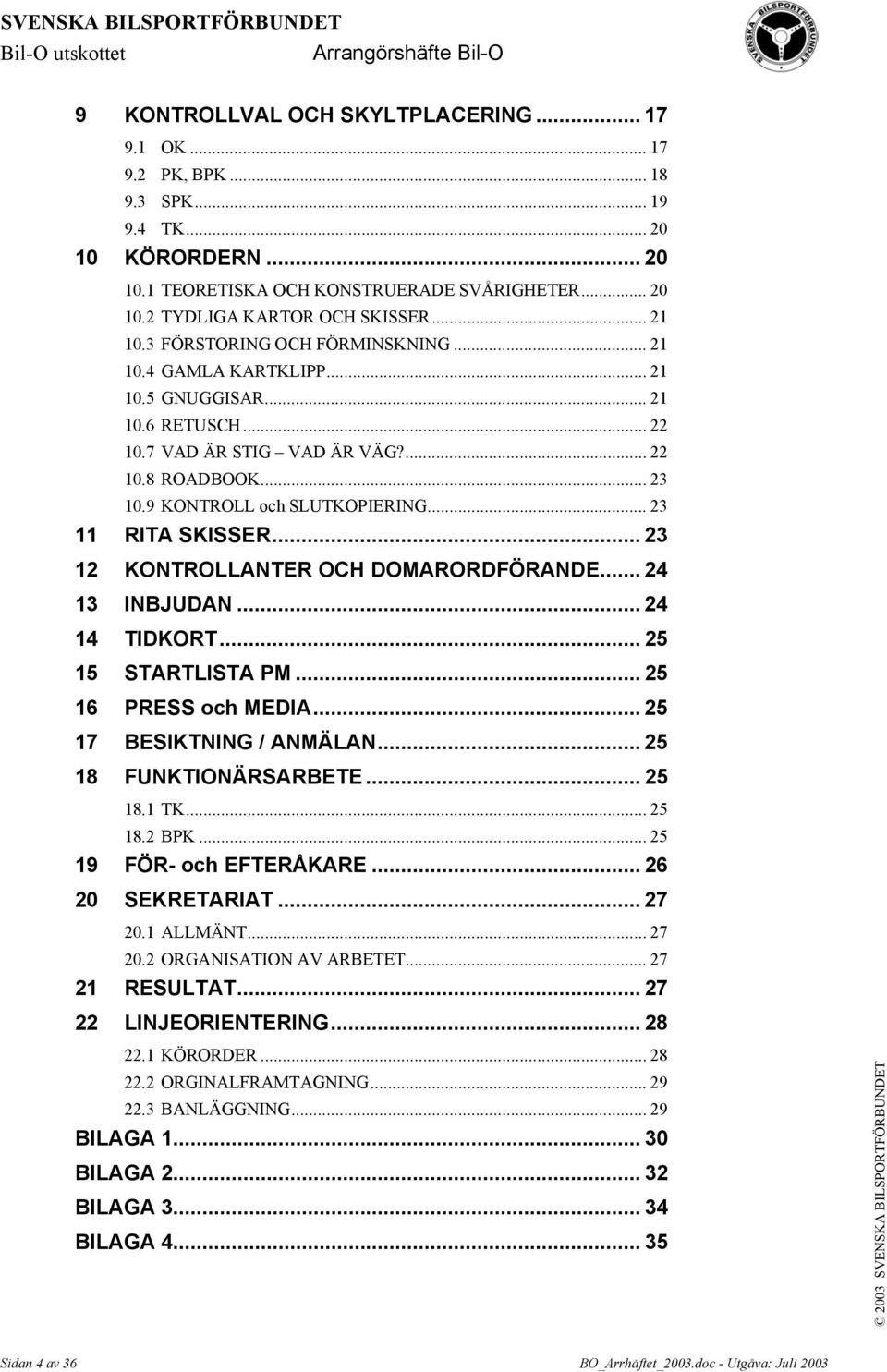 .. 23 11 RITA SKISSER... 23 12 KONTROLLANTER OCH DOMARORDFÖRANDE... 24 13 INBJUDAN... 24 14 TIDKORT... 25 15 STARTLISTA PM... 25 16 PRESS och MEDIA... 25 17 BESIKTNING / ANMÄLAN.