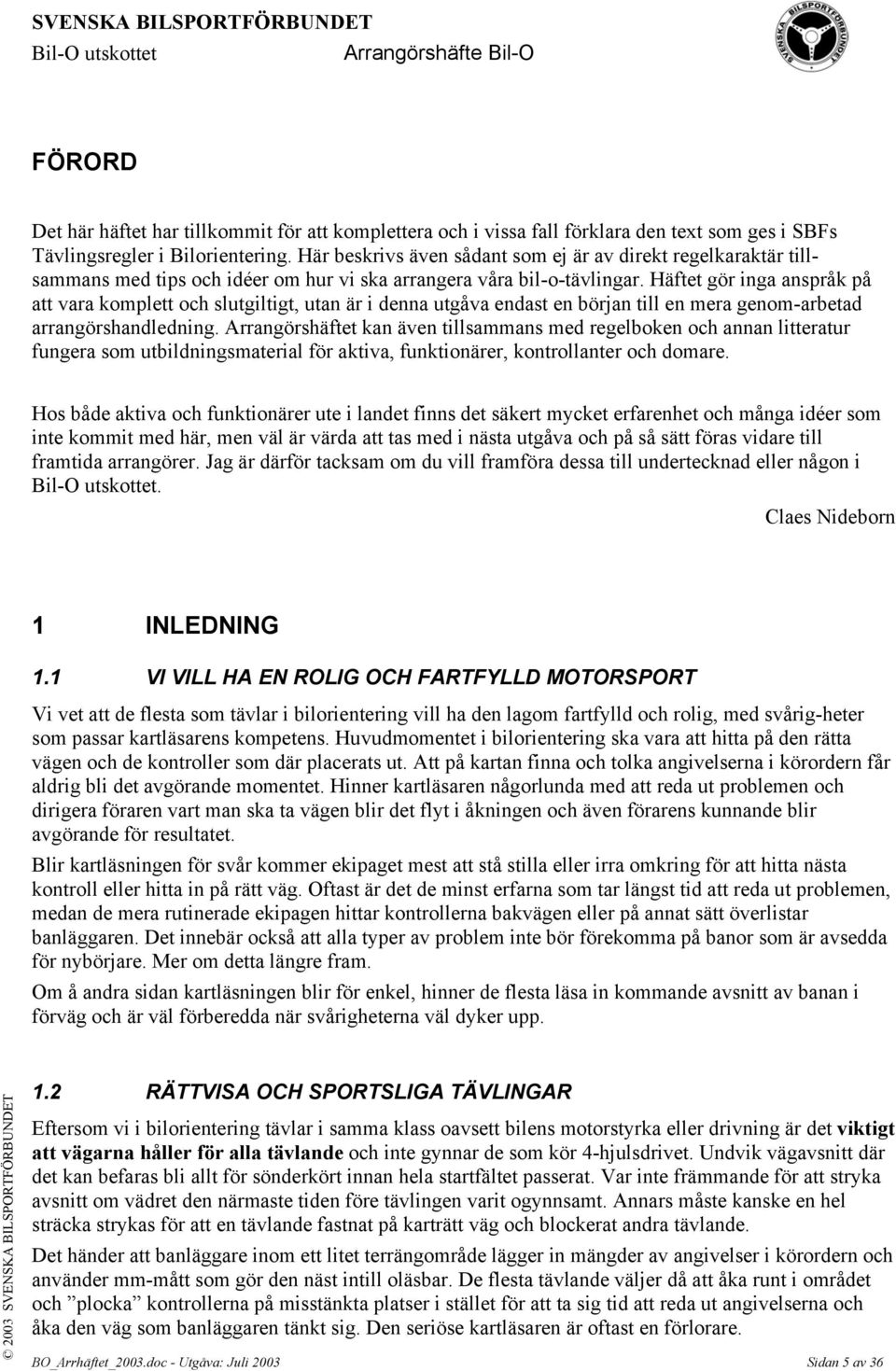 Häftet gör inga anspråk på att vara komplett och slutgiltigt, utan är i denna utgåva endast en början till en mera genom-arbetad arrangörshandledning.