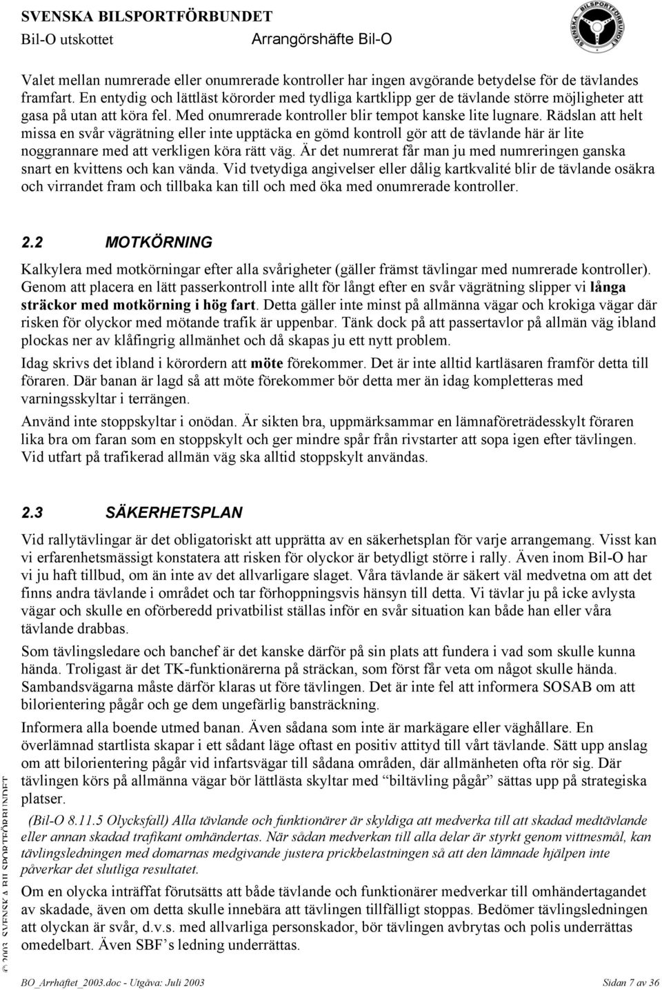 Rädslan att helt missa en svår vägrätning eller inte upptäcka en gömd kontroll gör att de tävlande här är lite noggrannare med att verkligen köra rätt väg.