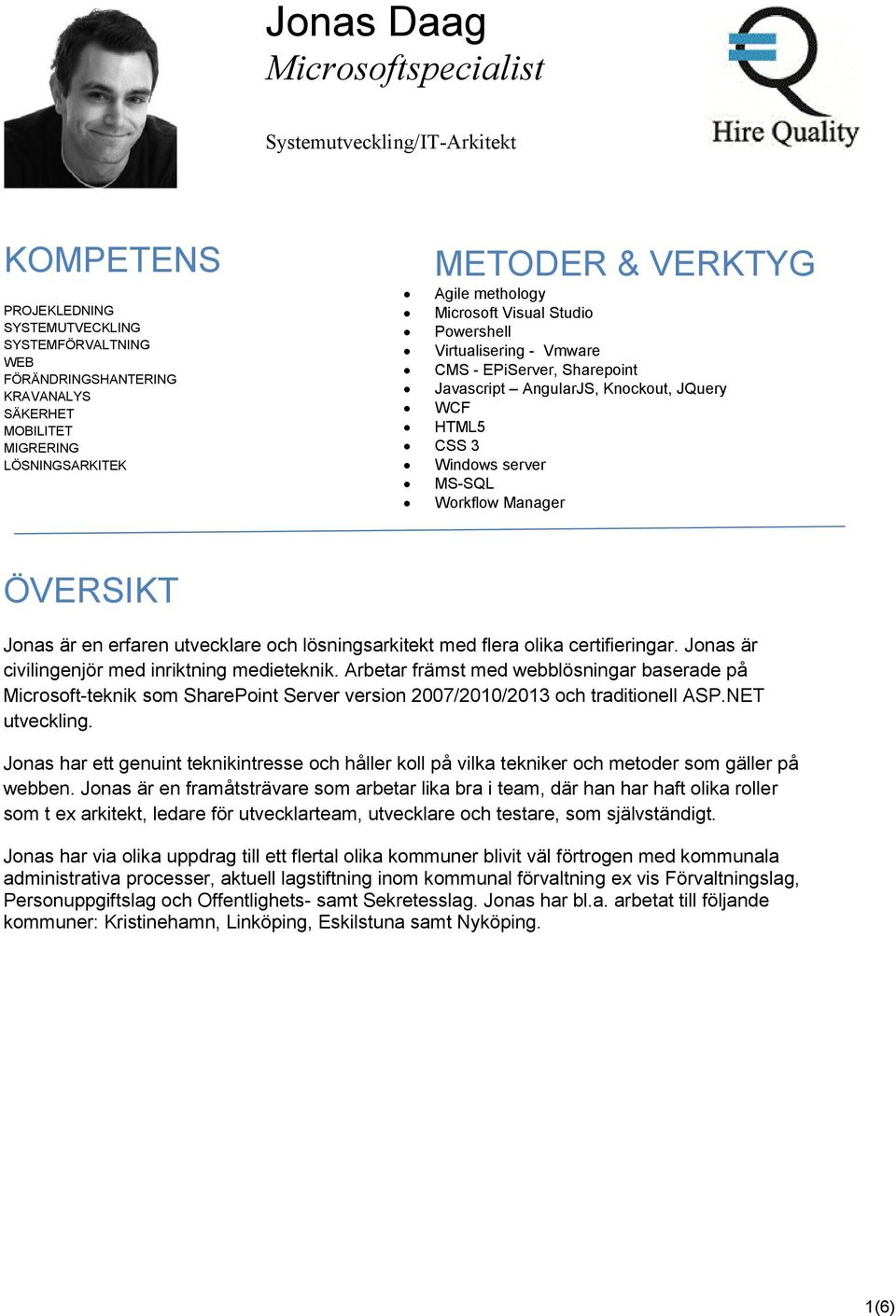 server MS-SQL Workflow Manager ÖVERSIKT Jonas är en erfaren utvecklare och lösningsarkitekt med flera olika certifieringar. Jonas är civilingenjör med inriktning medieteknik.