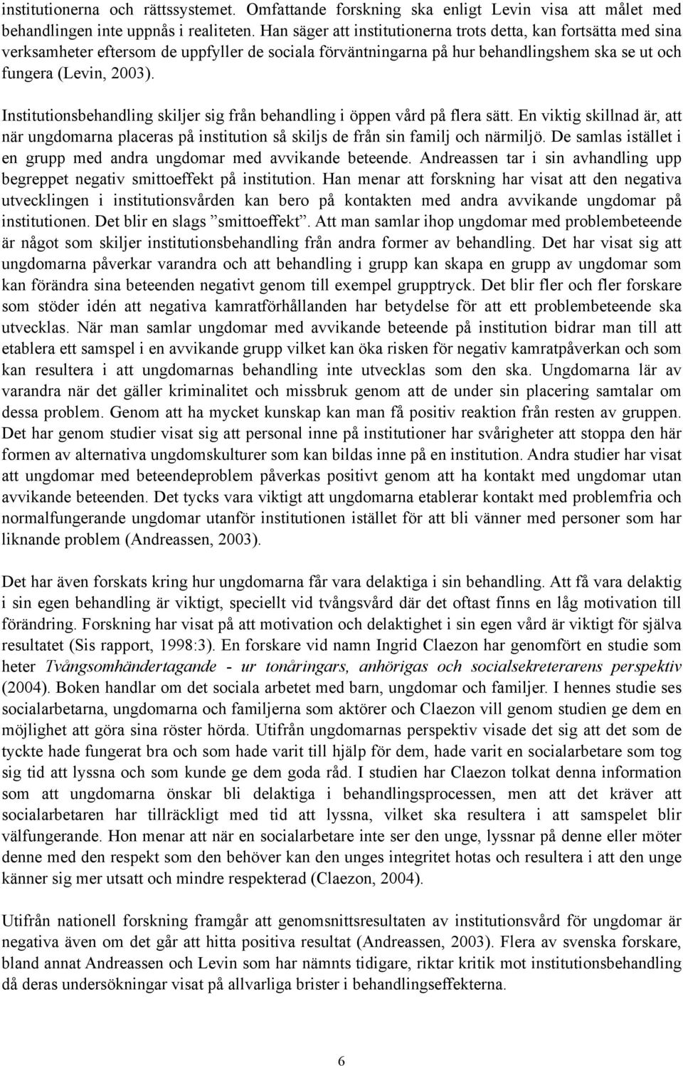 Institutionsbehandling skiljer sig från behandling i öppen vård på flera sätt. En viktig skillnad är, att när ungdomarna placeras på institution så skiljs de från sin familj och närmiljö.