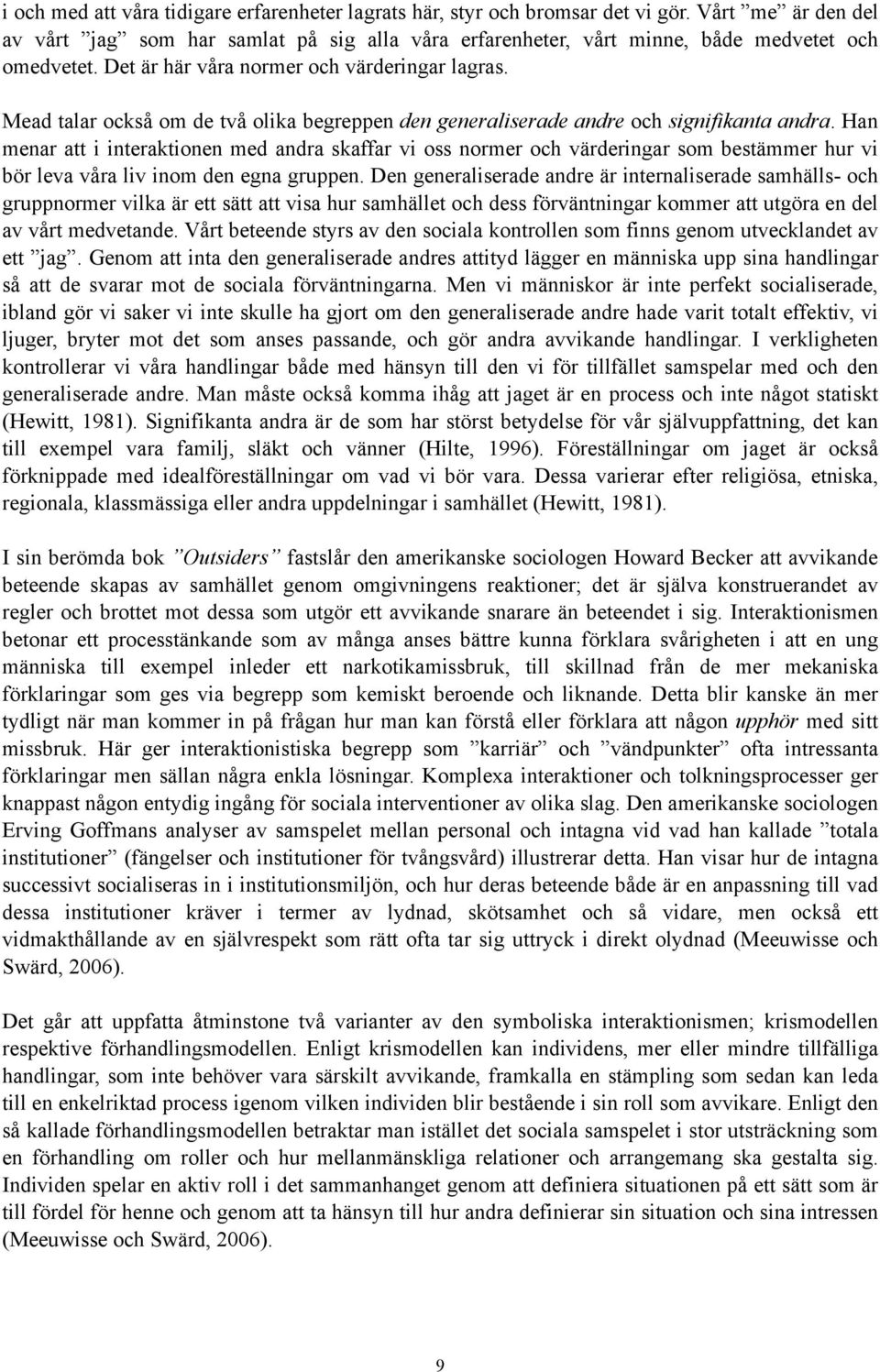 Han menar att i interaktionen med andra skaffar vi oss normer och värderingar som bestämmer hur vi bör leva våra liv inom den egna gruppen.