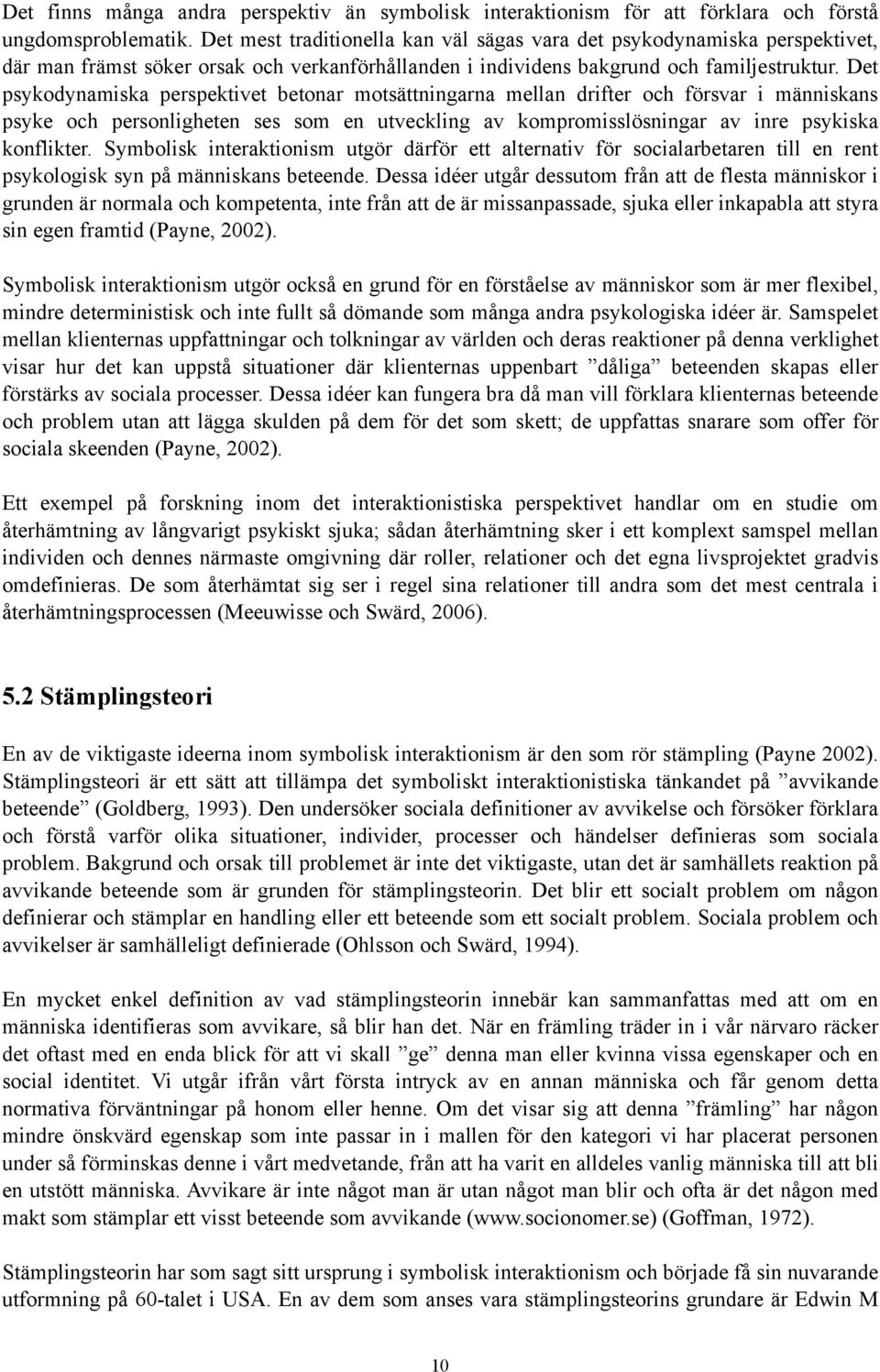 Det psykodynamiska perspektivet betonar motsättningarna mellan drifter och försvar i människans psyke och personligheten ses som en utveckling av kompromisslösningar av inre psykiska konflikter.