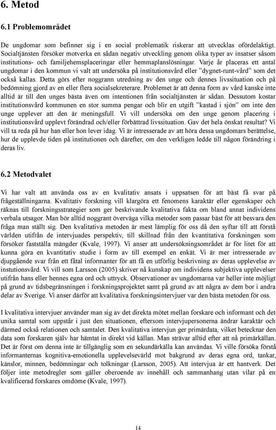 Varje år placeras ett antal ungdomar i den kommun vi valt att undersöka på institutionsvård eller dygnet-runt-vård som det också kallas.