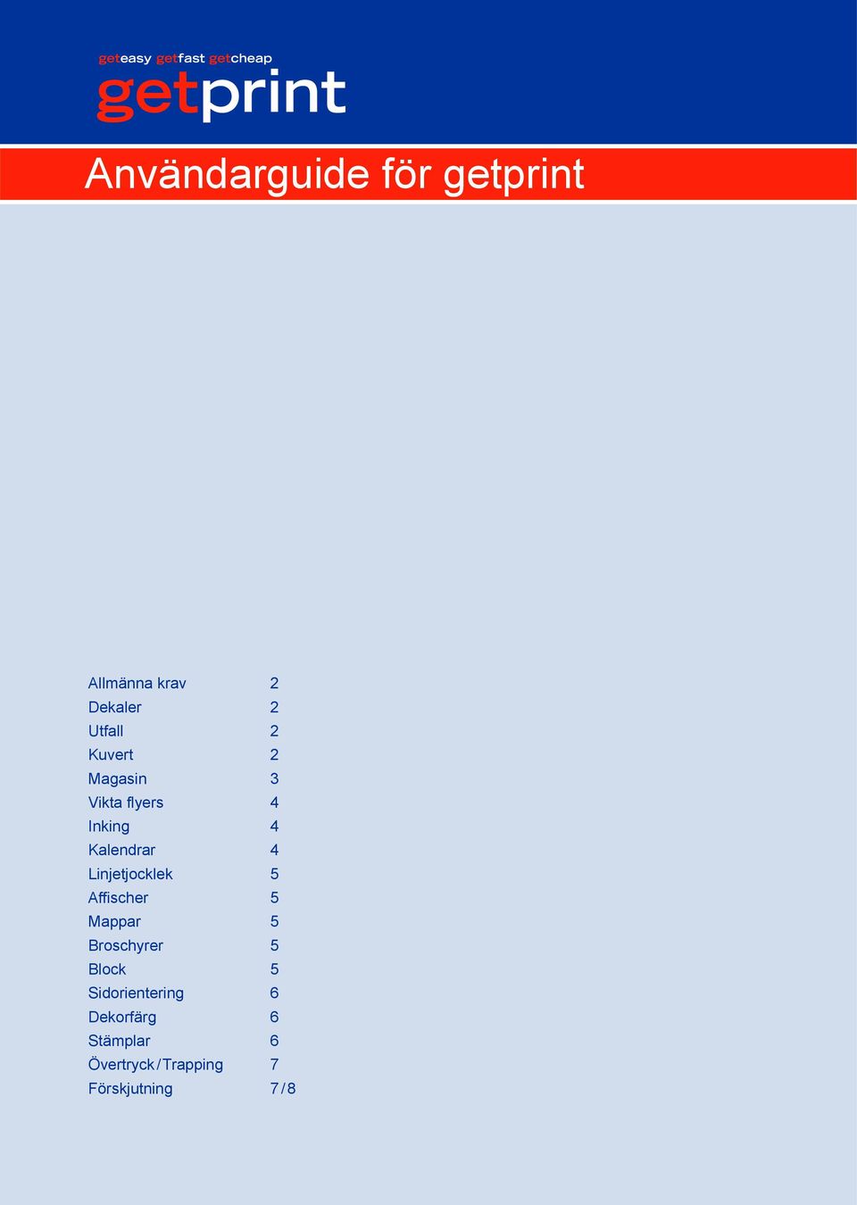 Kalendrar 4 Linjetjocklek 5 Affischer 5 Mappar 5 Broschyrer 5 Block 5