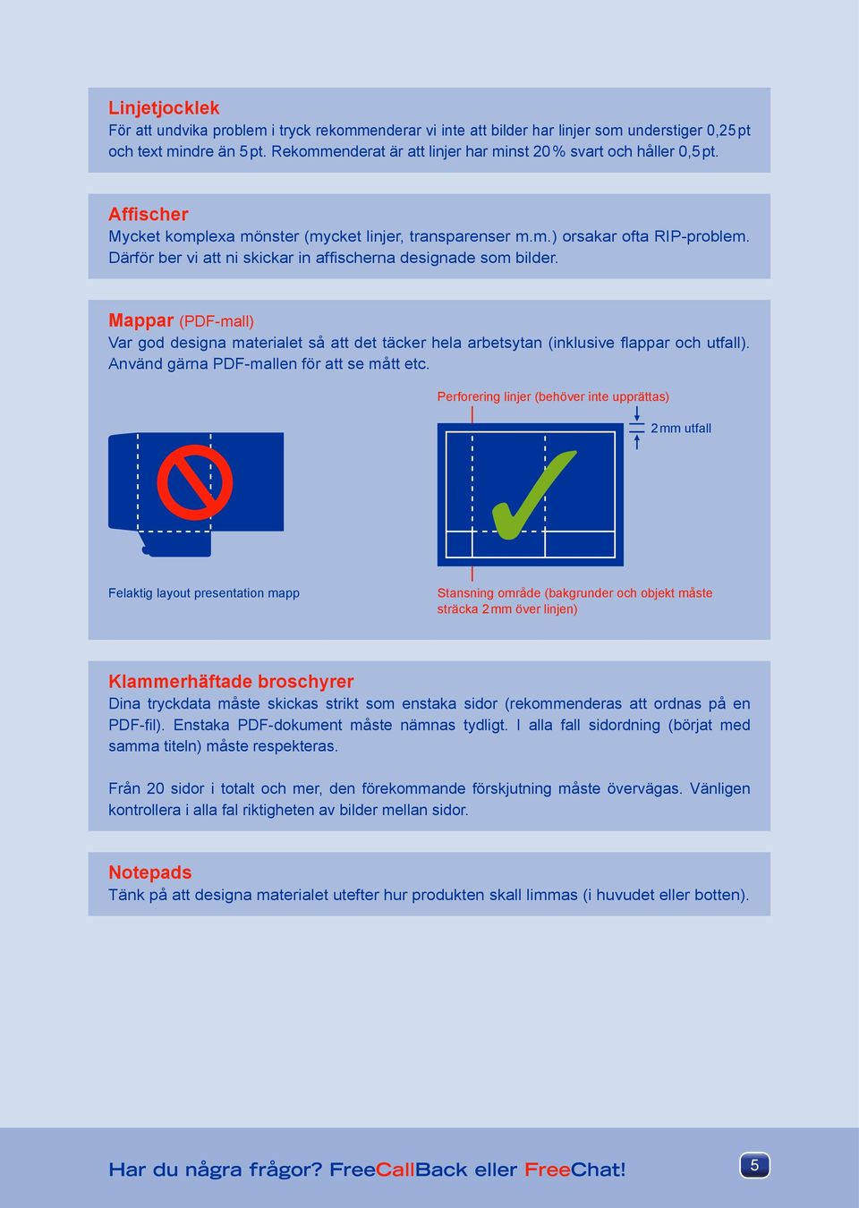 Därför ber vi att ni skickar in affischerna designade som bilder. Mappar (PDF-mall) Var god designa materialet så att det täcker hela arbetsytan (inklusive flappar och utfall).