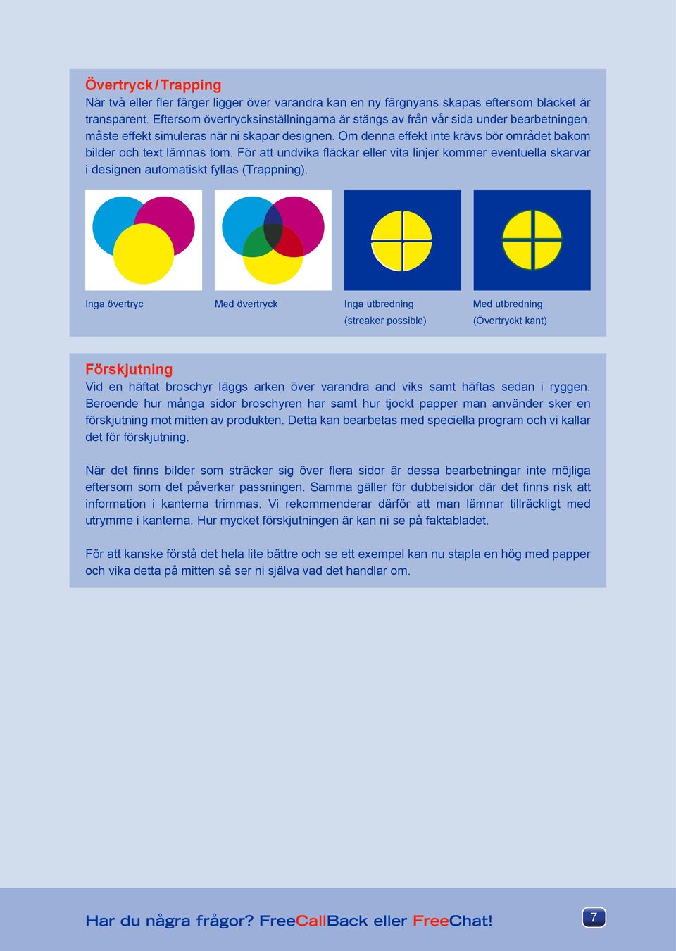 Om denna effekt inte krävs bör området bakom bilder och text lämnas tom. För att undvika fläckar eller vita linjer kommer eventuella skarvar i designen automatiskt fyllas (Trappning).