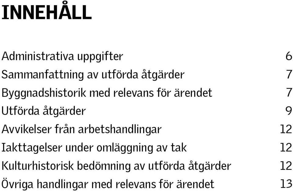 arbetshandlingar Iakttagelser under omläggning av tak Kulturhistorisk