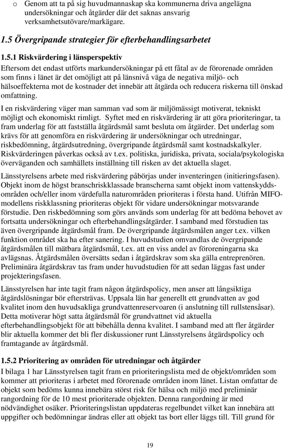 det omöjligt att på länsnivå väga de negativa miljö- och hälsoeffekterna mot de kostnader det innebär att åtgärda och reducera riskerna till önskad omfattning.