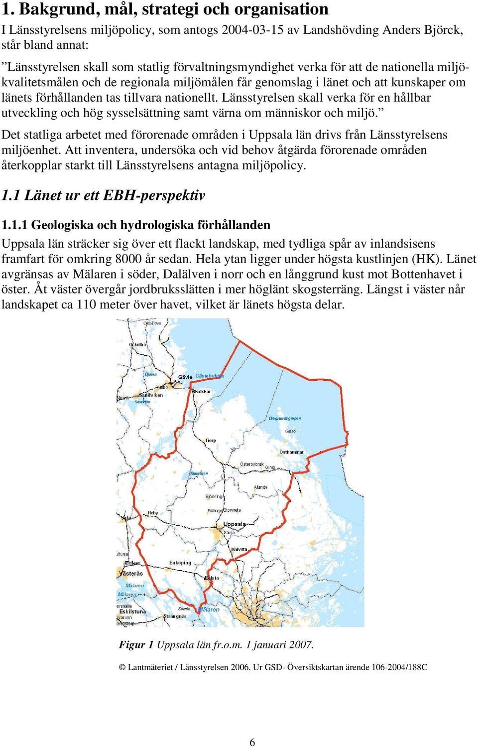 Länsstyrelsen skall verka för en hållbar utveckling och hög sysselsättning samt värna om människor och miljö.