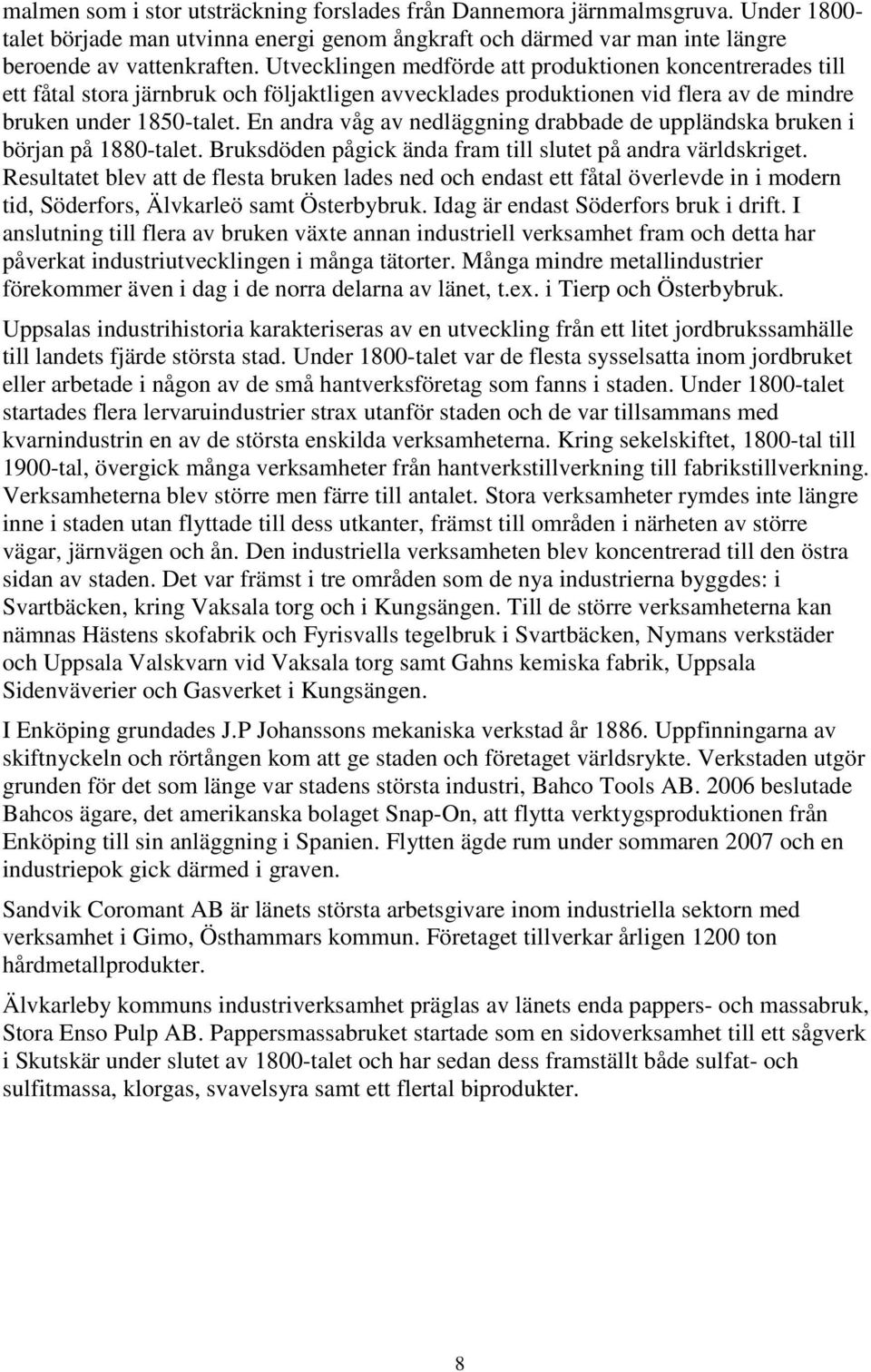 En andra våg av nedläggning drabbade de uppländska bruken i början på 1880-talet. Bruksdöden pågick ända fram till slutet på andra världskriget.