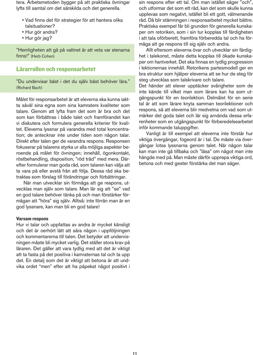 (Richard Bach) Målet för responsarbetet är att eleverna ska kunna iaktta såväl sina egna som sina kamraters kvaliteter som talare.