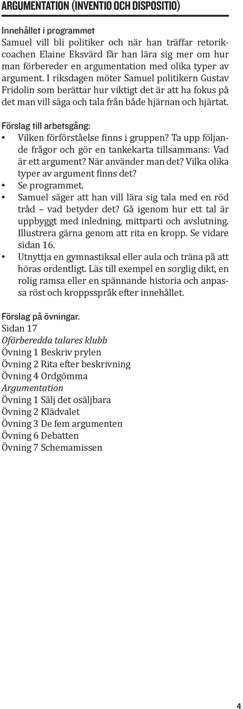 Förslag till arbetsgång: Vilken förförståelse finns i gruppen? Ta upp följande frågor och gör en tankekarta tillsammans: Vad är ett argument? När använder man det?