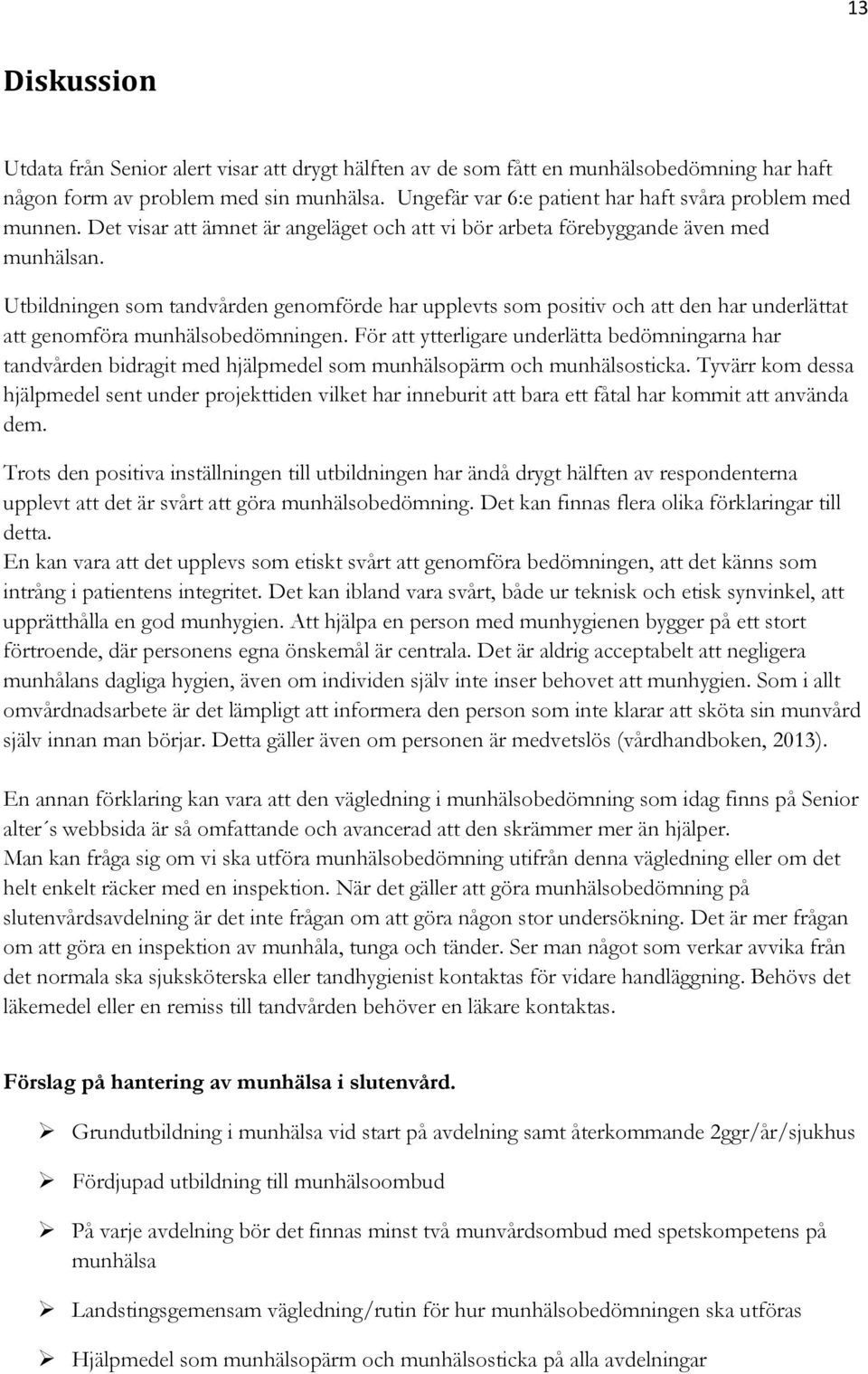 Utbildningen som tandvården genomförde har upplevts som positiv och att den har underlättat att genomföra munhälsobedömningen.