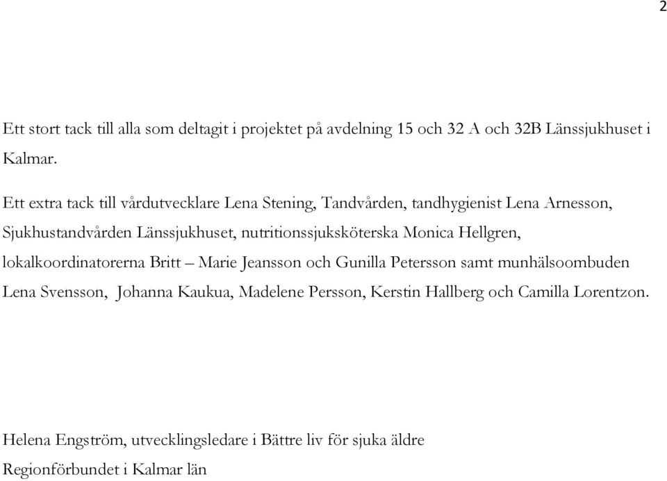 nutritionssjuksköterska Monica Hellgren, lokalkoordinatorerna Britt Marie Jeansson och Gunilla Petersson samt munhälsoombuden Lena