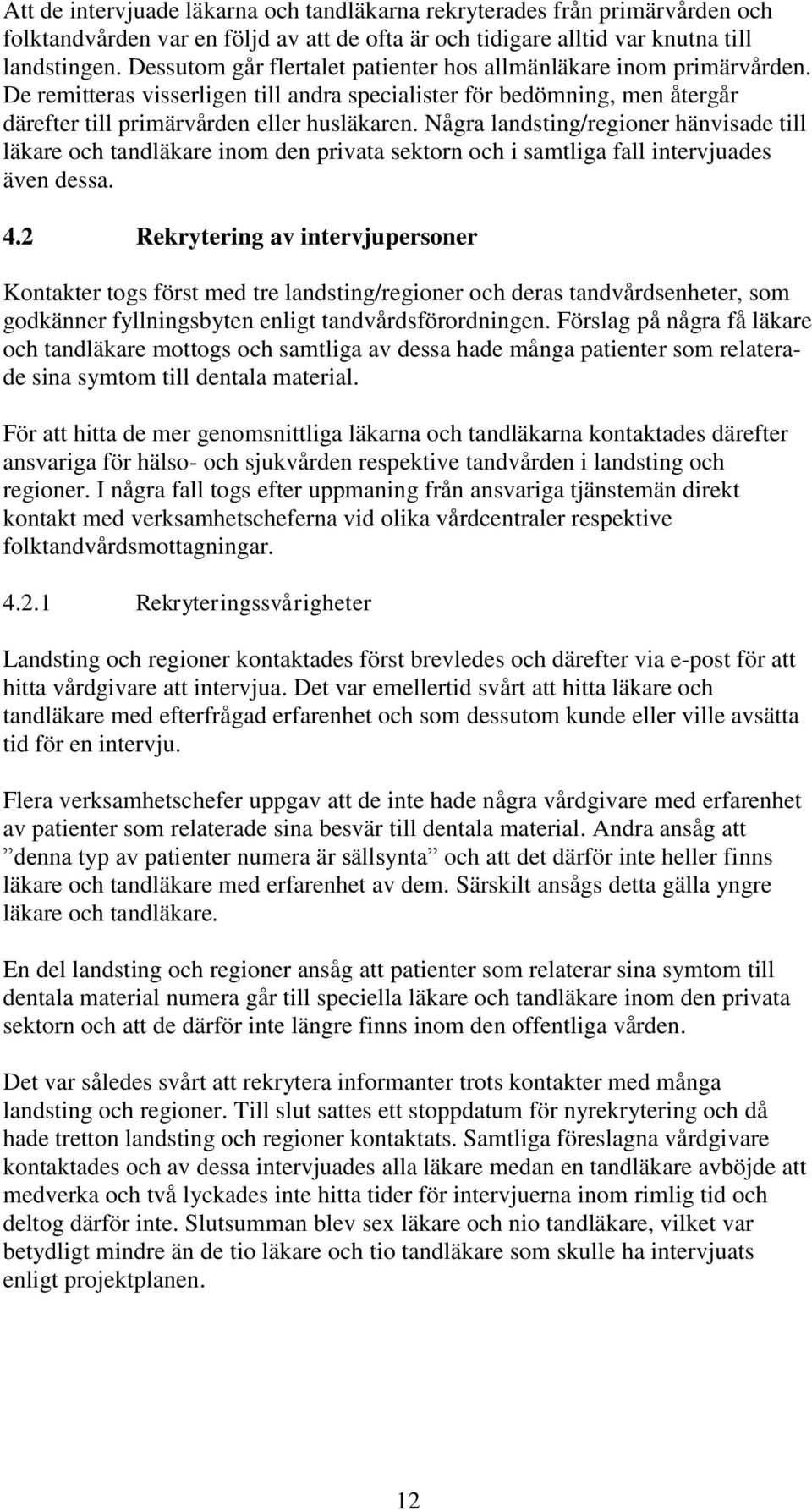 Några landsting/regioner hänvisade till läkare och tandläkare inom den privata sektorn och i samtliga fall intervjuades även dessa. 4.