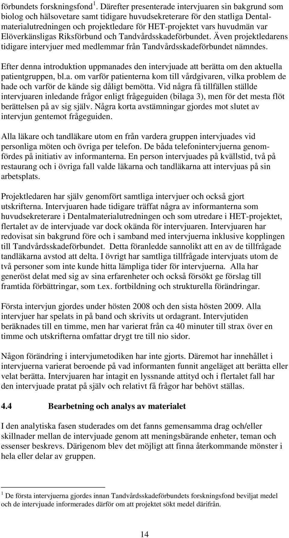 var Elöverkänsligas Riksförbund och Tandvårdsskadeförbundet. Även projektledarens tidigare intervjuer med medlemmar från Tandvårdsskadeförbundet nämndes.