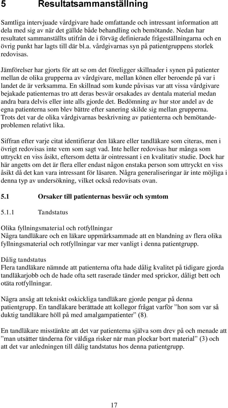 Jämförelser har gjorts för att se om det föreligger skillnader i synen på patienter mellan de olika grupperna av vårdgivare, mellan könen eller beroende på var i landet de är verksamma.