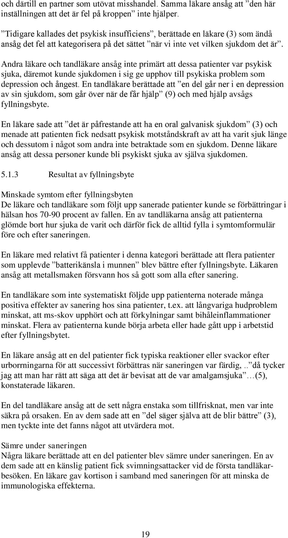 Andra läkare och tandläkare ansåg inte primärt att dessa patienter var psykisk sjuka, däremot kunde sjukdomen i sig ge upphov till psykiska problem som depression och ångest.