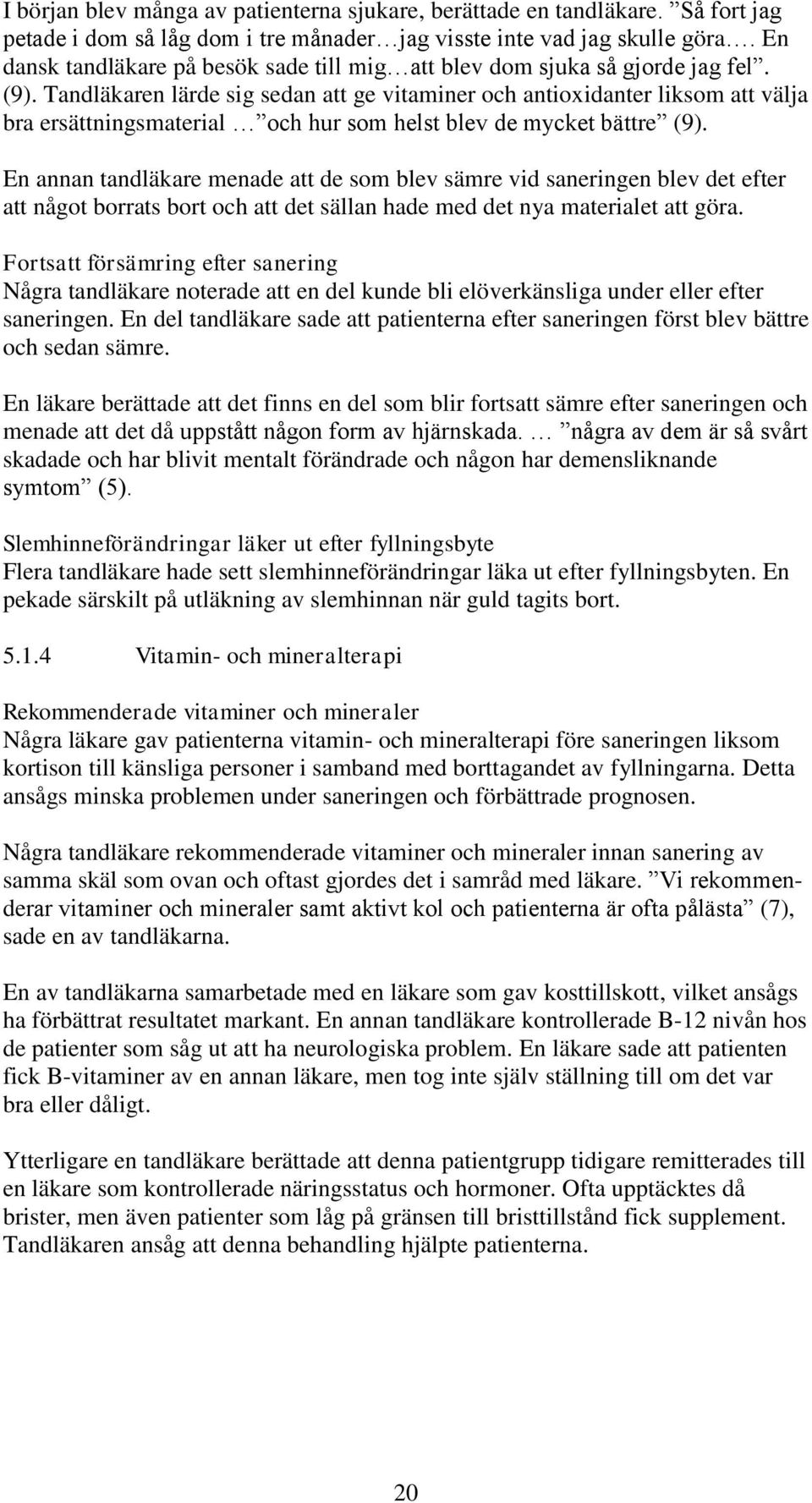 Tandläkaren lärde sig sedan att ge vitaminer och antioxidanter liksom att välja bra ersättningsmaterial och hur som helst blev de mycket bättre (9).