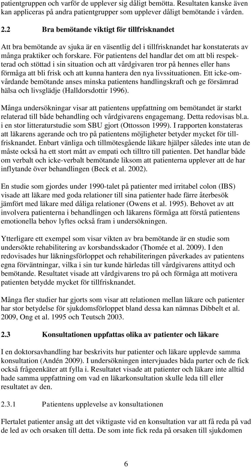 För patientens del handlar det om att bli respekterad och stöttad i sin situation och att vårdgivaren tror på hennes eller hans förmåga att bli frisk och att kunna hantera den nya livssituationen.