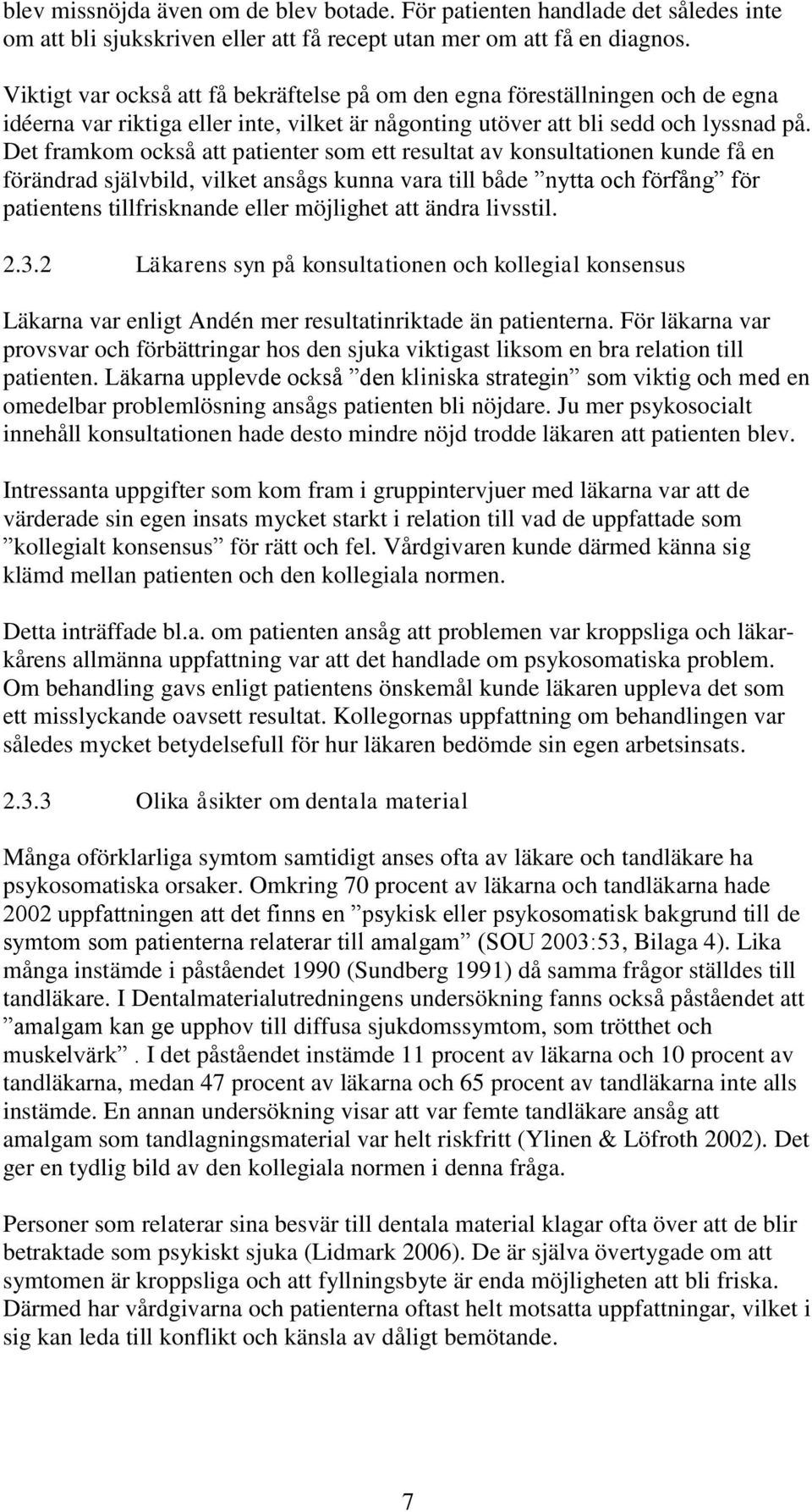 Det framkom också att patienter som ett resultat av konsultationen kunde få en förändrad självbild, vilket ansågs kunna vara till både nytta och förfång för patientens tillfrisknande eller möjlighet