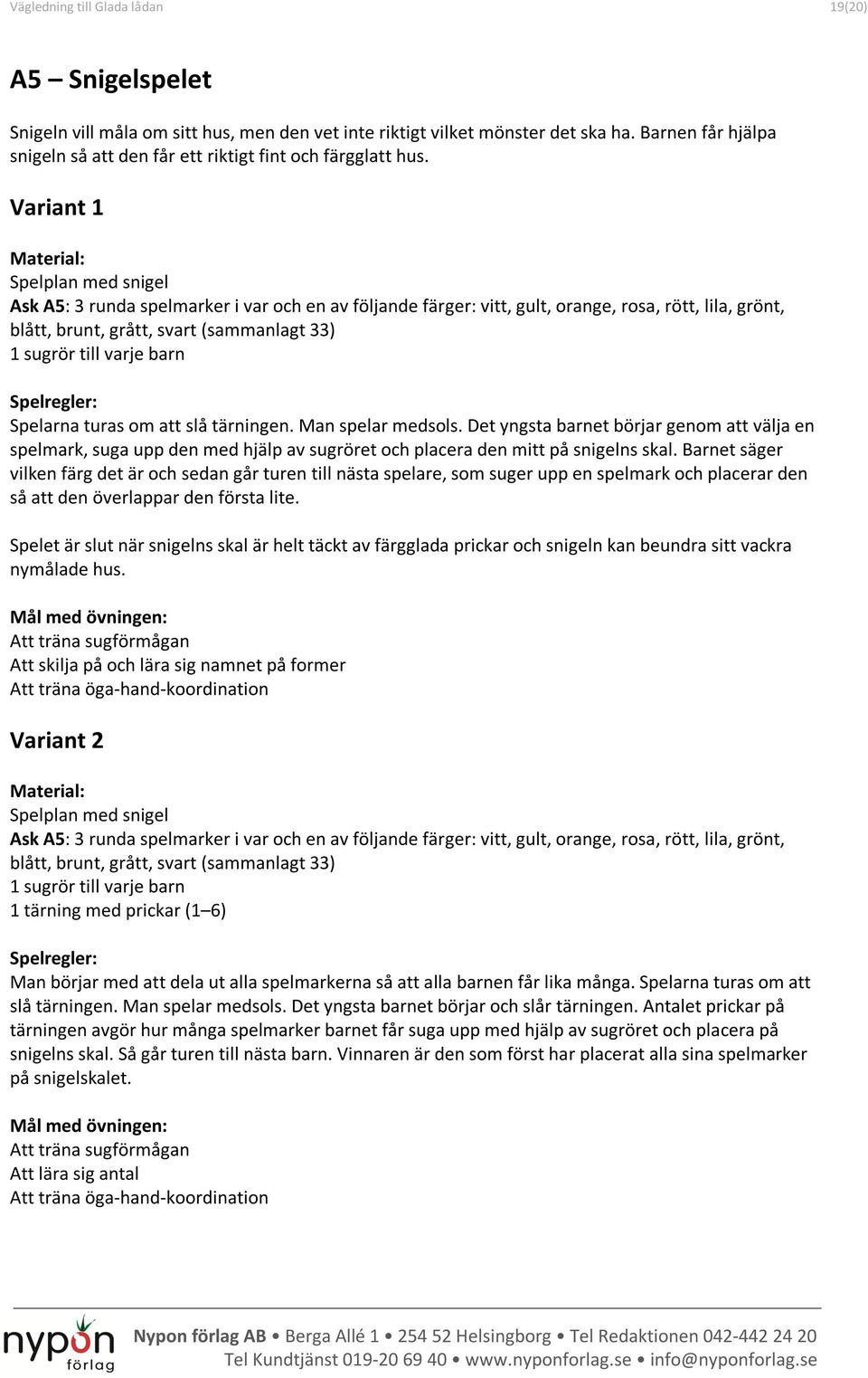 Variant 1 Spelplan med snigel Ask A5: 3 runda spelmarker i var och en av följande färger: vitt, gult, orange, rosa, rött, lila, grönt, blått, brunt, grått, svart (sammanlagt 33) 1 sugrör till varje