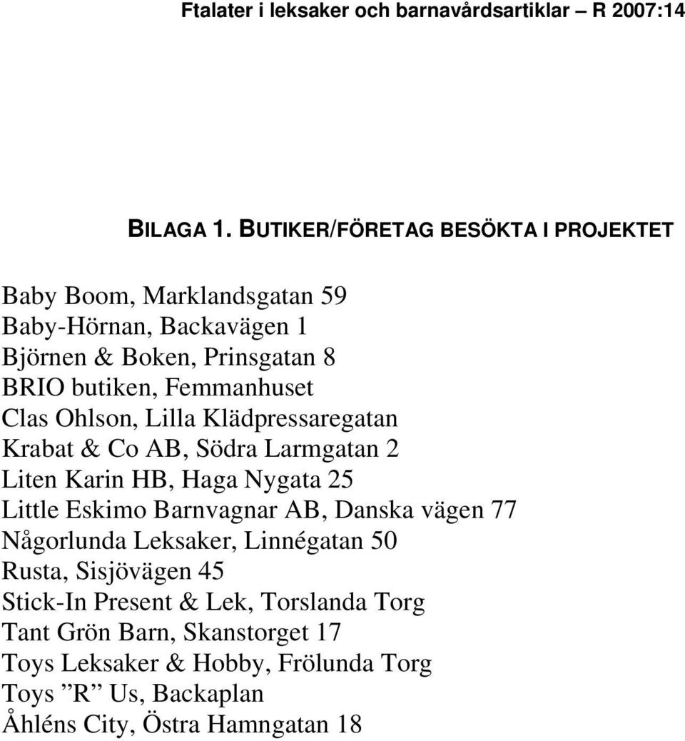 butiken, Femmanhuset Clas Ohlson, Lilla Klädpressaregatan Krabat & Co AB, Södra Larmgatan 2 Liten Karin HB, Haga Nygata 25 Little