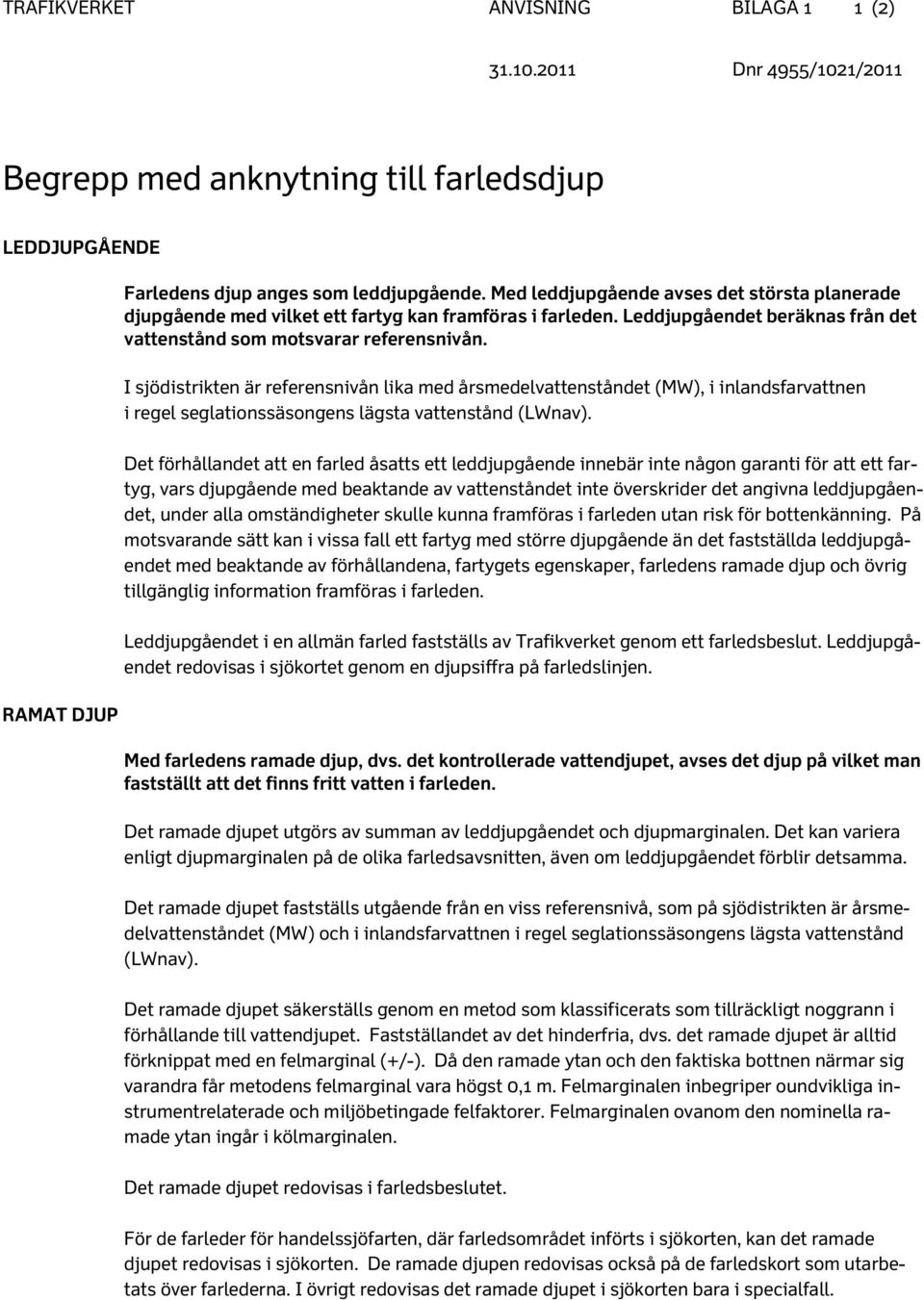 I sjödistrikten är referensnivån lika med årsmedelvattenståndet (MW), i inlandsfarvattnen i regel seglationssäsongens lägsta vattenstånd (LWnav).