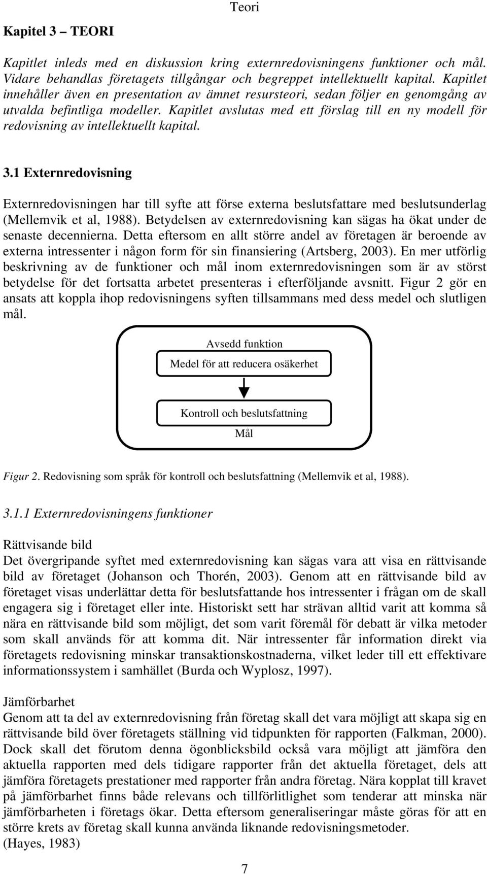 Kapitlet avslutas med ett förslag till en ny modell för redovisning av intellektuellt kapital. 3.