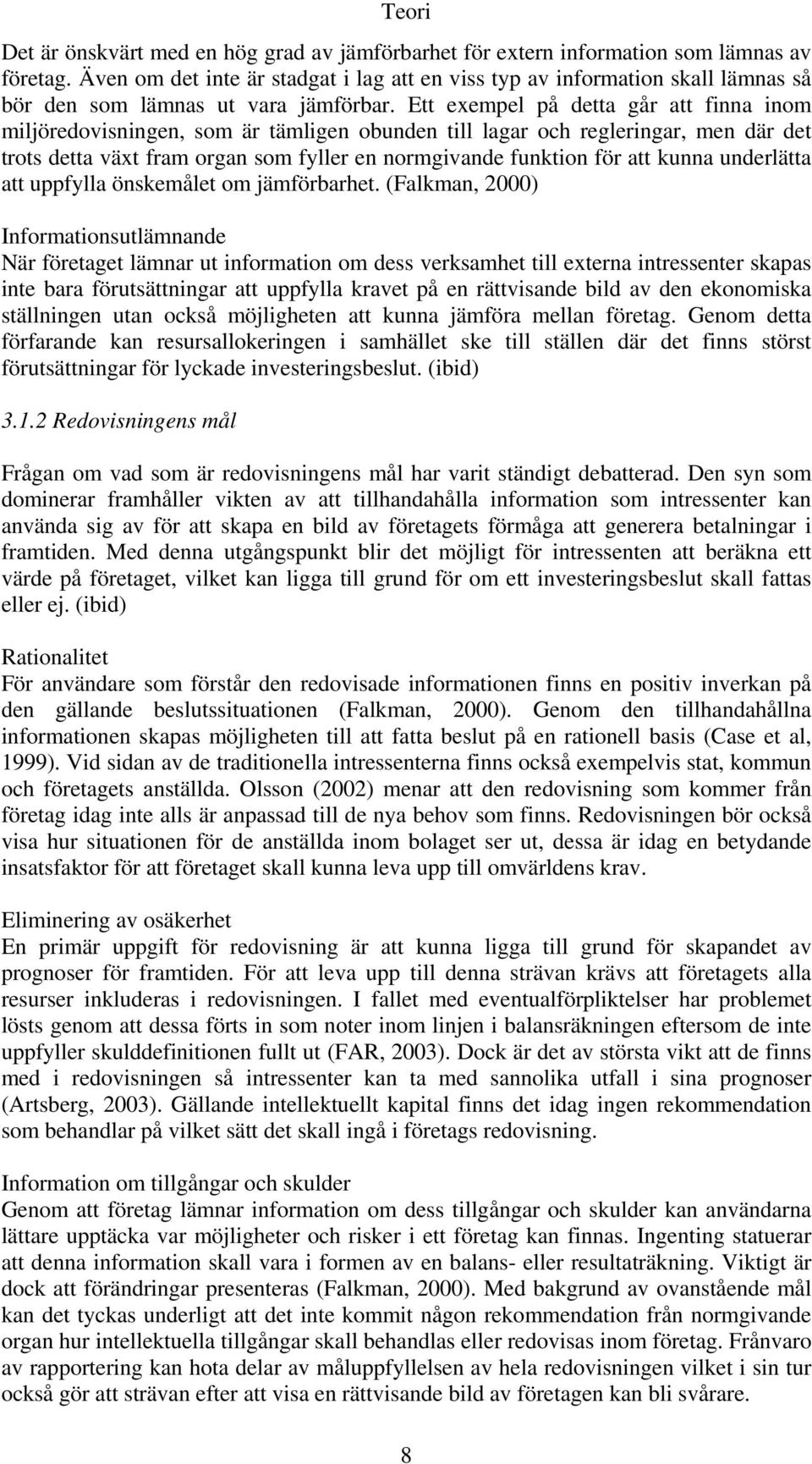 Ett exempel på detta går att finna inom miljöredovisningen, som är tämligen obunden till lagar och regleringar, men där det trots detta växt fram organ som fyller en normgivande funktion för att