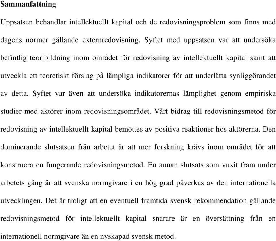 underlätta synliggörandet av detta. Syftet var även att undersöka indikatorernas lämplighet genom empiriska studier med aktörer inom redovisningsområdet.