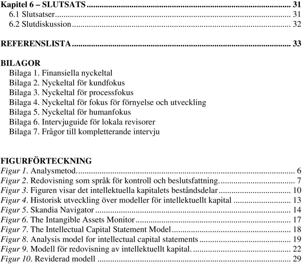 Frågor till kompletterande intervju FIGURFÖRTECKNING Figur 1. Analysmetod... 6 Figur 2. Redovisning som språk för kontroll och beslutsfattning... 7 Figur 3.