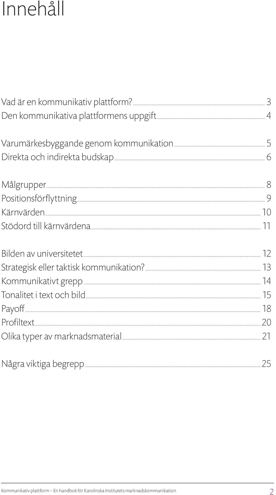 .. 9 Kärnvärden... 10 Stödord till kärnvärdena... 11 Bilden av universitetet... 12 Strategisk eller taktisk kommunikation?