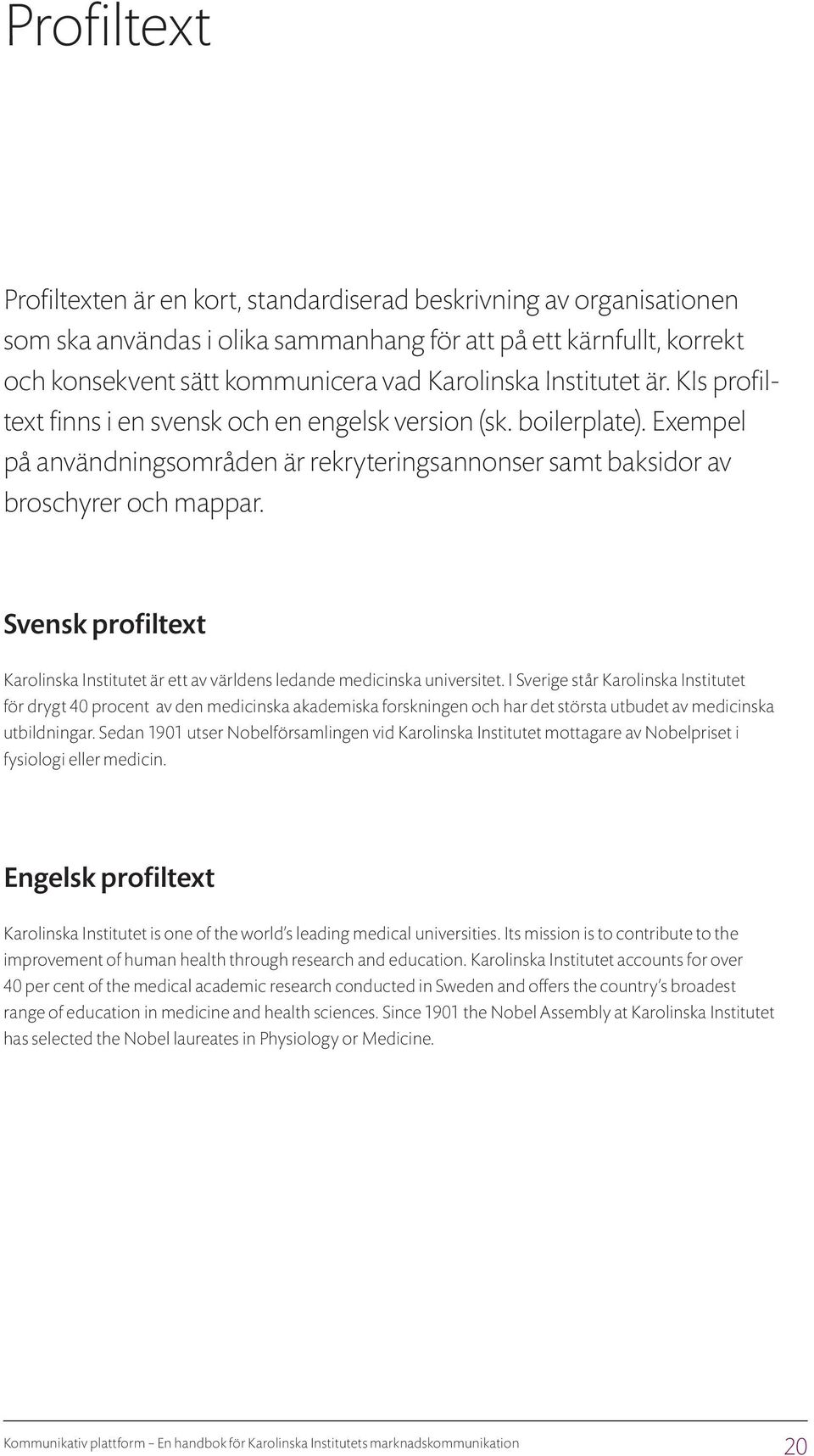 Svensk profiltext Karolinska Institutet är ett av världens ledande medicinska universitet.