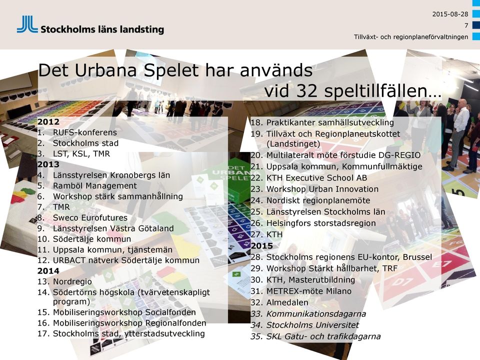 Nordregio 14. Södertörns högskola (tvärvetenskapligt program) 15. Mobiliseringsworkshop Socialfonden 16. Mobiliseringsworkshop Regionalfonden 17. Stockholms stad, ytterstadsutveckling 18.