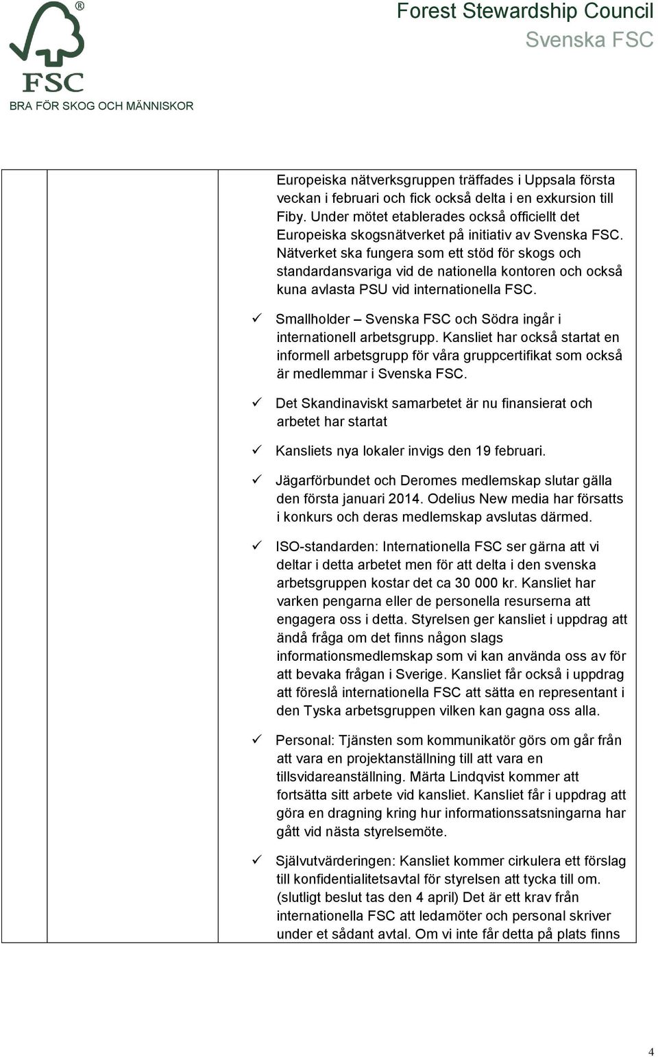 Nätverket ska fungera som ett stöd för skogs och standardansvariga vid de nationella kontoren och också kuna avlasta PSU vid internationella FSC.