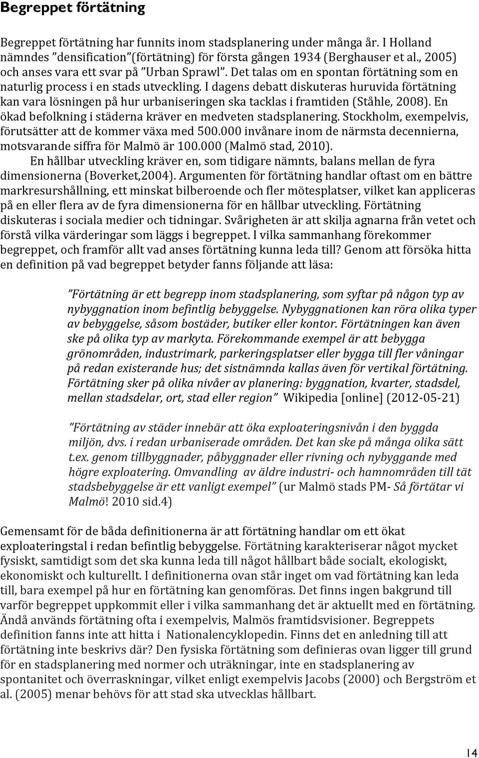 I dagens debatt diskuteras huruvida förtätning kan vara lösningen på hur urbaniseringen ska tacklas i framtiden (Ståhle, 2008). En ökad befolkning i städerna kräver en medveten stadsplanering.