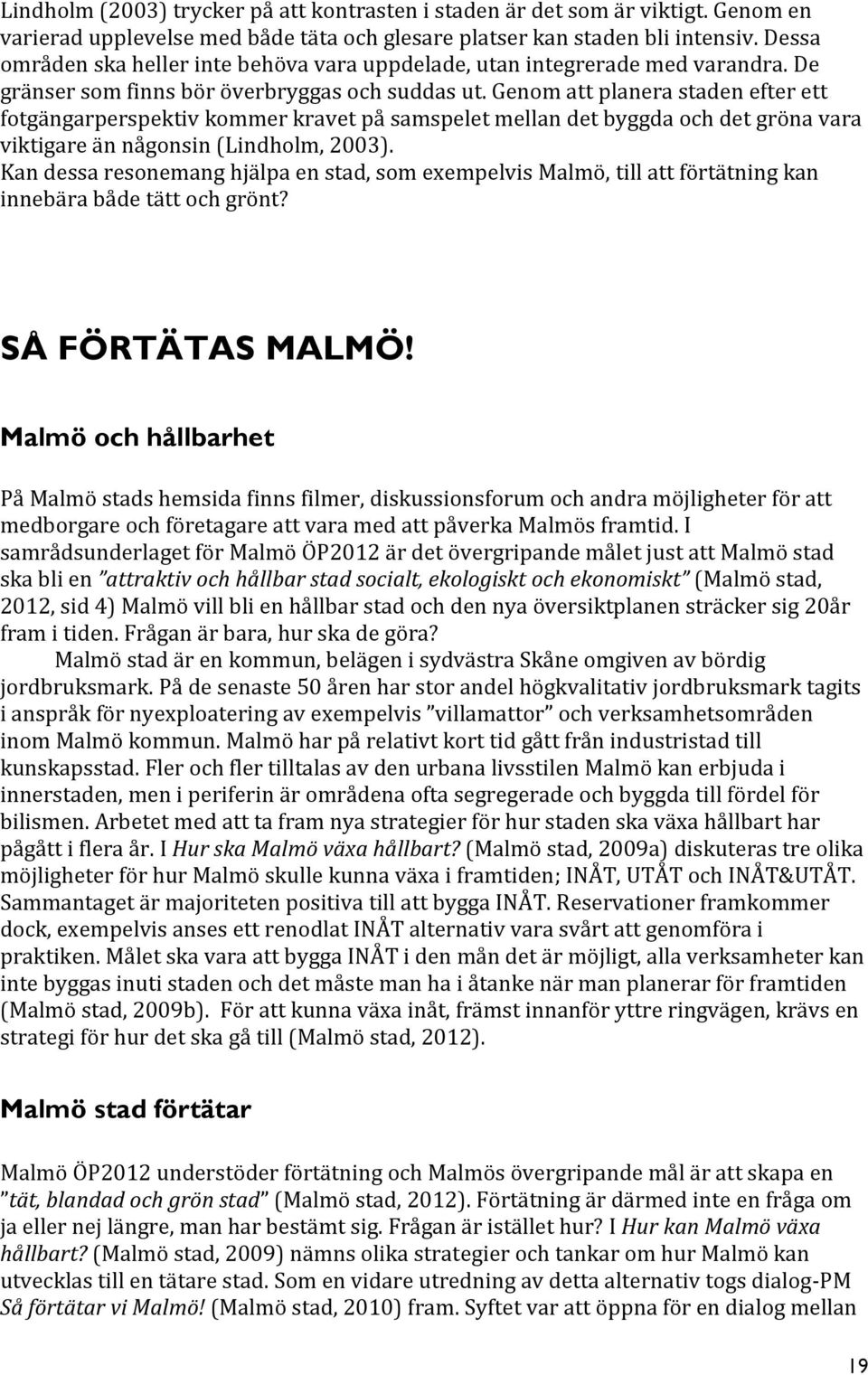 Genom att planera staden efter ett fotgängarperspektiv kommer kravet på samspelet mellan det byggda och det gröna vara viktigare än någonsin (Lindholm, 2003).