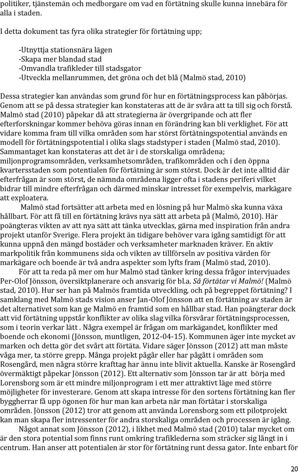 (Malmö stad, 2010) Dessa strategier kan användas som grund för hur en förtätningsprocess kan påbörjas. Genom att se på dessa strategier kan konstateras att de är svåra att ta till sig och förstå.